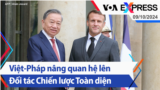 Việt-Pháp nâng quan hệ lên Đối tác Chiến lược Toàn diện | Truyền hình VOA 9/10/24